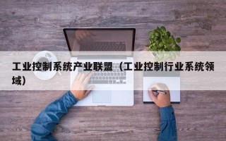 工業控制系統產業聯盟（工業控制行業系統領域）