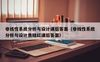 非線性系統(tǒng)分析與設(shè)計(jì)課后答案（非線性系統(tǒng)分析與設(shè)計(jì)焦曉紅課后答案）