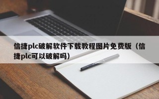 信捷plc破解軟件下載教程圖片免費版（信捷plc可以破解嗎）