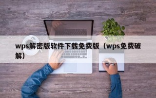 wps解密版軟件下載免費版（wps免費破解）