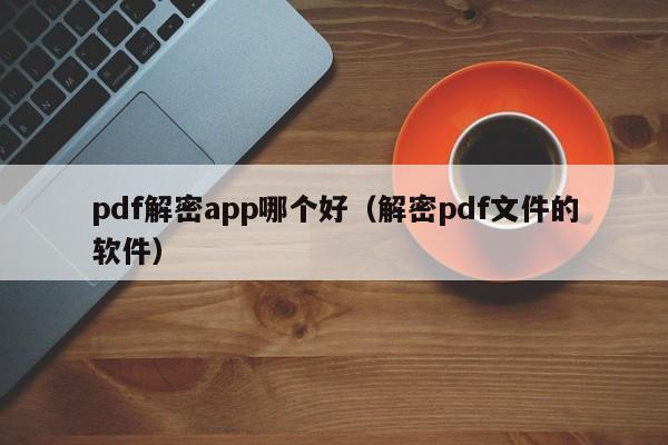 pdf解密app哪個(gè)好（解密pdf文件的軟件）-第1張圖片-晉江速捷自動(dòng)化科技有限公司
