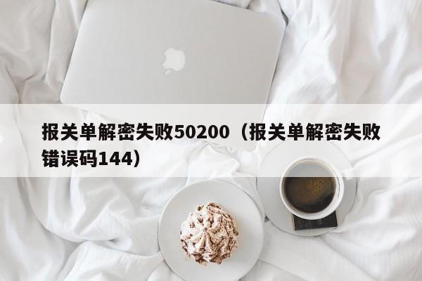 報關單解密失敗50200（報關單解密失敗錯誤碼144）-第1張圖片-晉江速捷自動化科技有限公司