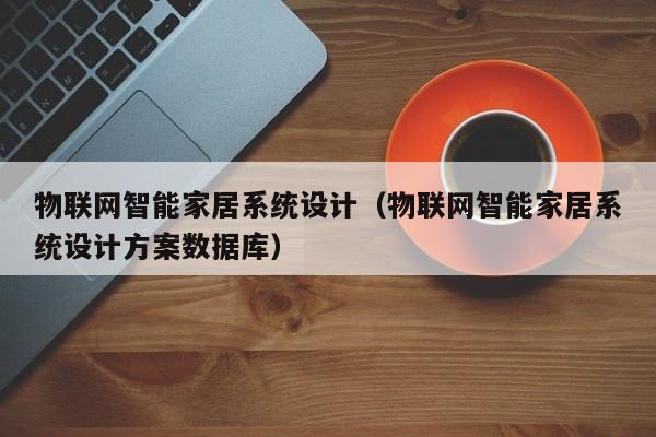 物聯網智能家居系統設計（物聯網智能家居系統設計方案數據庫）-第1張圖片-晉江速捷自動化科技有限公司