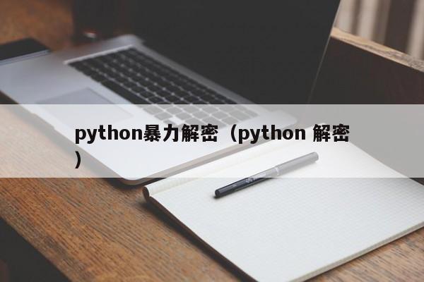 python暴力解密（python 解密）-第1張圖片-晉江速捷自動化科技有限公司