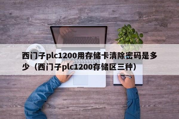 西門子plc1200用存儲卡清除密碼是多少（西門子plc1200存儲區三種）-第1張圖片-晉江速捷自動化科技有限公司