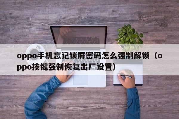 oppo手機忘記鎖屏密碼怎么強制解鎖（oppo按鍵強制恢復出廠設置）-第1張圖片-晉江速捷自動化科技有限公司