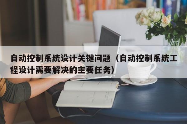 自動控制系統設計關鍵問題（自動控制系統工程設計需要解決的主要任務）-第1張圖片-晉江速捷自動化科技有限公司