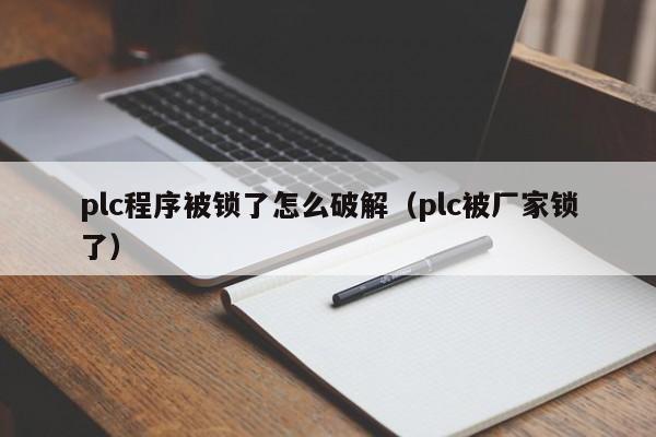 plc程序被鎖了怎么破解（plc被廠家鎖了）-第1張圖片-晉江速捷自動化科技有限公司