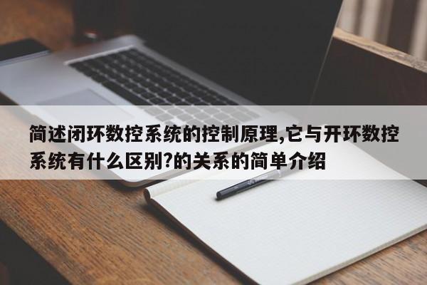 簡述閉環數控系統的控制原理,它與開環數控系統有什么區別?的關系的簡單介紹-第1張圖片-晉江速捷自動化科技有限公司