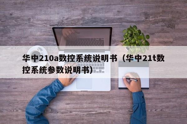 華中210a數控系統說明書（華中21t數控系統參數說明書）-第1張圖片-晉江速捷自動化科技有限公司