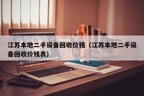 江蘇本地二手設備回收價錢（江蘇本地二手設備回收價錢表）-第1張圖片-晉江速捷自動化科技有限公司