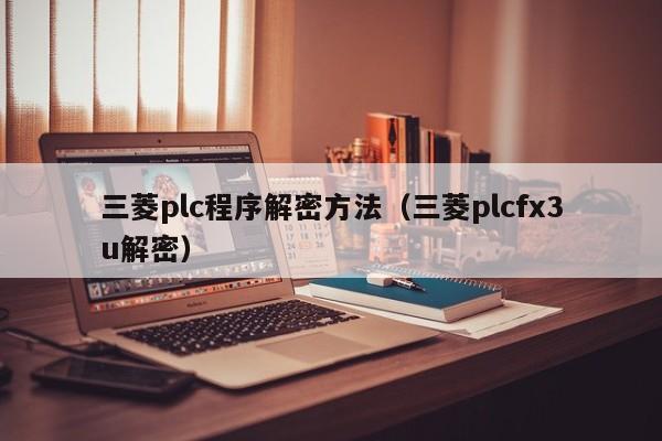 三菱plc程序解密方法（三菱plcfx3u解密）-第1張圖片-晉江速捷自動化科技有限公司