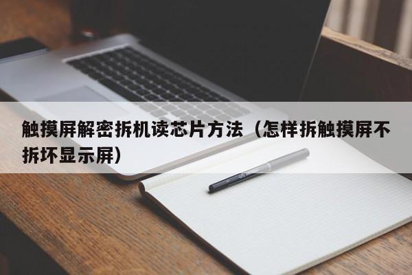 觸摸屏解密拆機讀芯片方法（怎樣拆觸摸屏不拆壞顯示屏）-第1張圖片-晉江速捷自動化科技有限公司