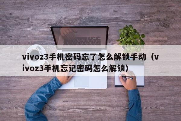 vivoz3手機密碼忘了怎么解鎖手動（vivoz3手機忘記密碼怎么解鎖）-第1張圖片-晉江速捷自動化科技有限公司