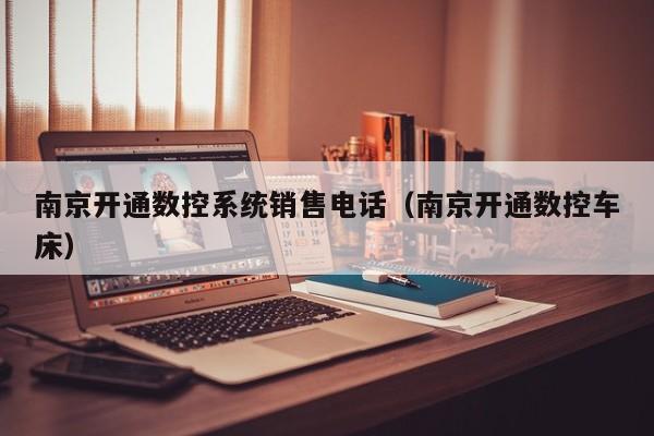 南京開通數控系統銷售電話（南京開通數控車床）-第1張圖片-晉江速捷自動化科技有限公司