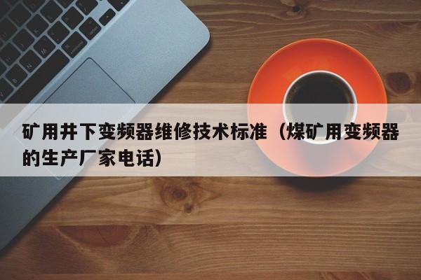 礦用井下變頻器維修技術標準（煤礦用變頻器的生產廠家電話）-第1張圖片-晉江速捷自動化科技有限公司