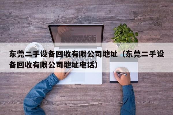 東莞二手設備回收有限公司地址（東莞二手設備回收有限公司地址電話）-第1張圖片-晉江速捷自動化科技有限公司