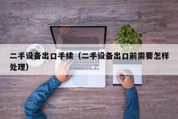 二手設(shè)備出口手續(xù)（二手設(shè)備出口前需要怎樣處理）-第1張圖片-晉江速捷自動(dòng)化科技有限公司