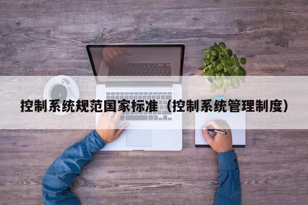 控制系統(tǒng)規(guī)范國家標(biāo)準(zhǔn)（控制系統(tǒng)管理制度）-第1張圖片-晉江速捷自動化科技有限公司