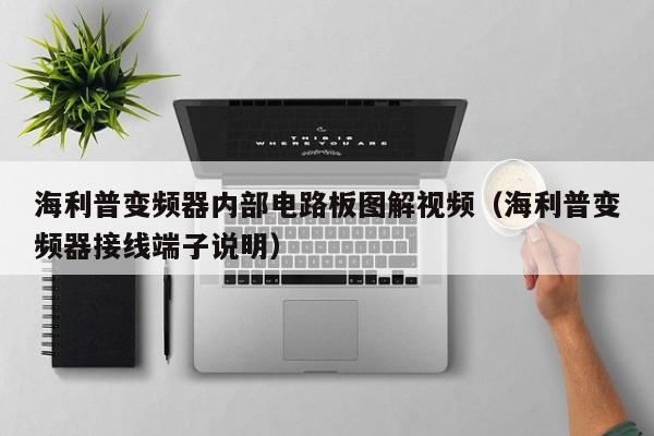 海利普變頻器內部電路板圖解視頻（海利普變頻器接線端子說明）-第1張圖片-晉江速捷自動化科技有限公司