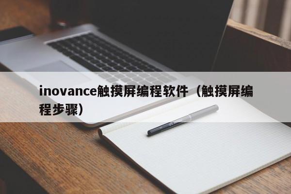 inovance觸摸屏編程軟件（觸摸屏編程步驟）-第1張圖片-晉江速捷自動化科技有限公司