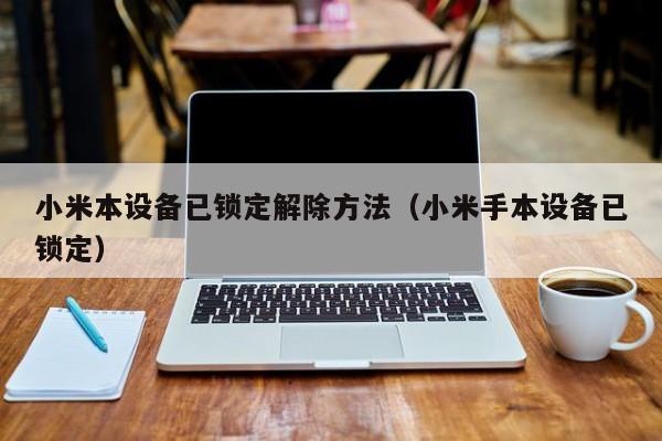 小米本設備已鎖定解除方法（小米手本設備已鎖定）-第1張圖片-晉江速捷自動化科技有限公司