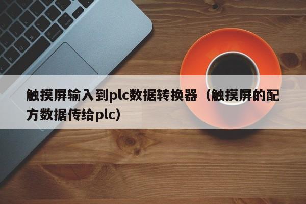 觸摸屏輸入到plc數(shù)據(jù)轉(zhuǎn)換器（觸摸屏的配方數(shù)據(jù)傳給plc）-第1張圖片-晉江速捷自動(dòng)化科技有限公司