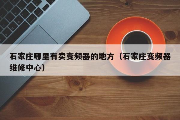 石家莊哪里有賣變頻器的地方（石家莊變頻器維修中心）-第1張圖片-晉江速捷自動化科技有限公司