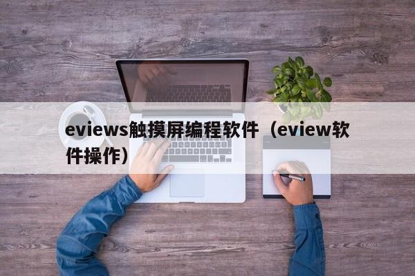 eviews觸摸屏編程軟件（eview軟件操作）-第1張圖片-晉江速捷自動(dòng)化科技有限公司