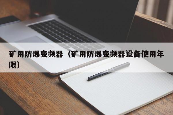 礦用防爆變頻器（礦用防爆變頻器設備使用年限）-第1張圖片-晉江速捷自動化科技有限公司
