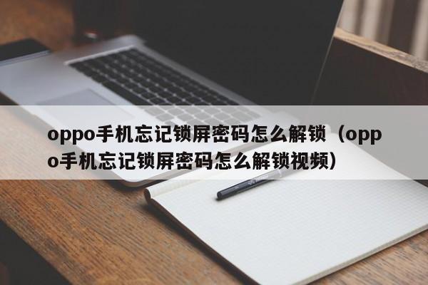 oppo手機忘記鎖屏密碼怎么解鎖（oppo手機忘記鎖屏密碼怎么解鎖視頻）-第1張圖片-晉江速捷自動化科技有限公司