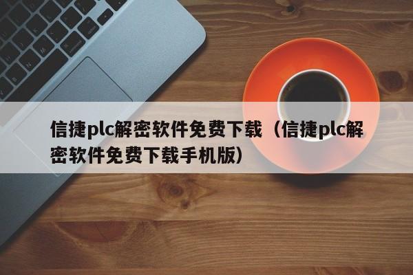 信捷plc解密軟件免費下載（信捷plc解密軟件免費下載手機版）-第1張圖片-晉江速捷自動化科技有限公司
