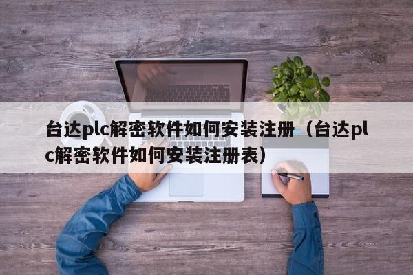 臺達plc解密軟件如何安裝注冊（臺達plc解密軟件如何安裝注冊表）-第1張圖片-晉江速捷自動化科技有限公司