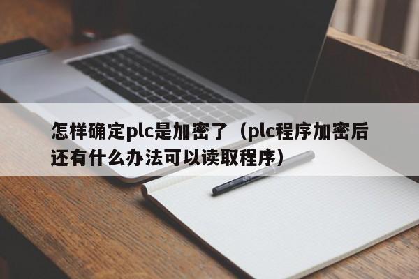 怎樣確定plc是加密了（plc程序加密后還有什么辦法可以讀取程序）-第1張圖片-晉江速捷自動(dòng)化科技有限公司