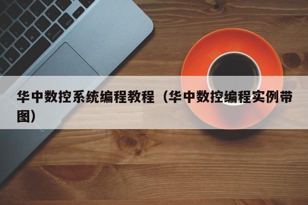 華中數(shù)控系統(tǒng)編程教程（華中數(shù)控編程實(shí)例帶圖）-第1張圖片-晉江速捷自動(dòng)化科技有限公司