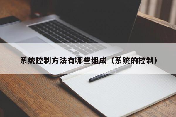 系統控制方法有哪些組成（系統的控制）-第1張圖片-晉江速捷自動化科技有限公司