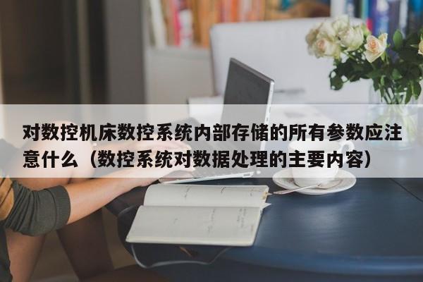 對數控機床數控系統內部存儲的所有參數應注意什么（數控系統對數據處理的主要內容）-第1張圖片-晉江速捷自動化科技有限公司