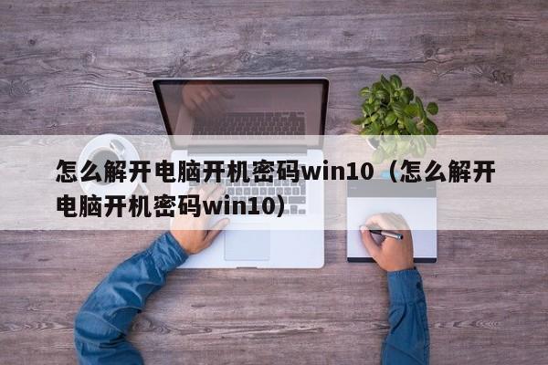 怎么解開電腦開機(jī)密碼win10（怎么解開電腦開機(jī)密碼win10）-第1張圖片-晉江速捷自動化科技有限公司