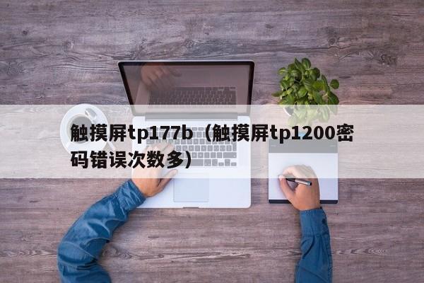 觸摸屏tp177b（觸摸屏tp1200密碼錯誤次數多）-第1張圖片-晉江速捷自動化科技有限公司