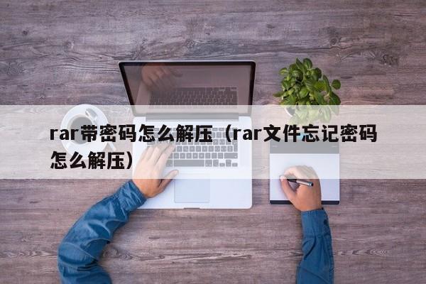 rar帶密碼怎么解壓（rar文件忘記密碼怎么解壓）-第1張圖片-晉江速捷自動(dòng)化科技有限公司