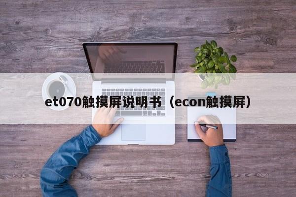 et070觸摸屏說明書（econ觸摸屏）-第1張圖片-晉江速捷自動化科技有限公司