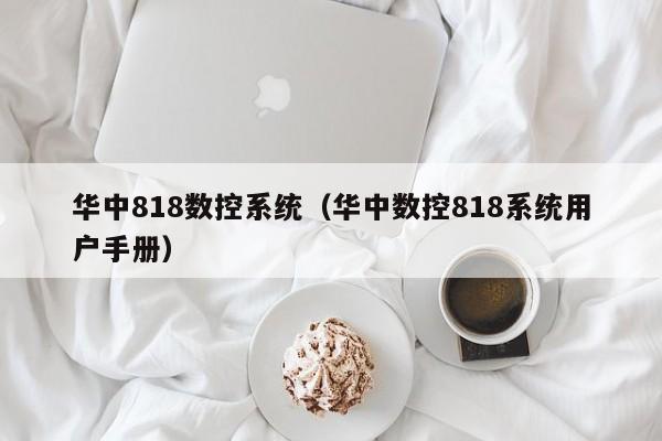華中818數控系統（華中數控818系統用戶手冊）-第1張圖片-晉江速捷自動化科技有限公司