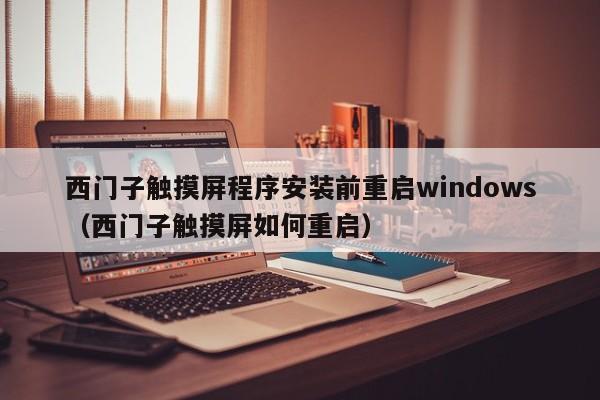 西門子觸摸屏程序安裝前重啟windows（西門子觸摸屏如何重啟）-第1張圖片-晉江速捷自動化科技有限公司