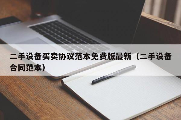 二手設(shè)備買(mǎi)賣(mài)協(xié)議范本免費(fèi)版最新（二手設(shè)備合同范本）-第1張圖片-晉江速捷自動(dòng)化科技有限公司