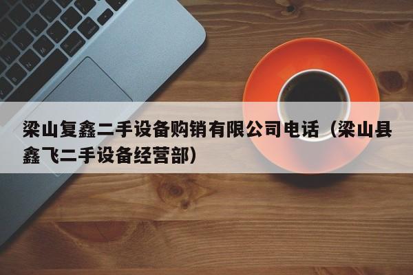 梁山復鑫二手設備購銷有限公司電話（梁山縣鑫飛二手設備經營部）-第1張圖片-晉江速捷自動化科技有限公司