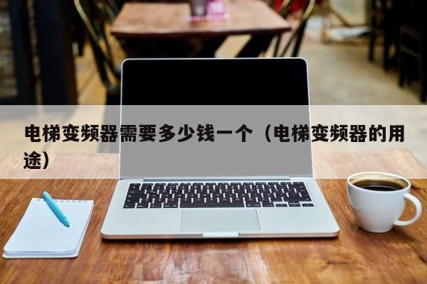 電梯變頻器需要多少錢一個(gè)（電梯變頻器的用途）-第1張圖片-晉江速捷自動(dòng)化科技有限公司