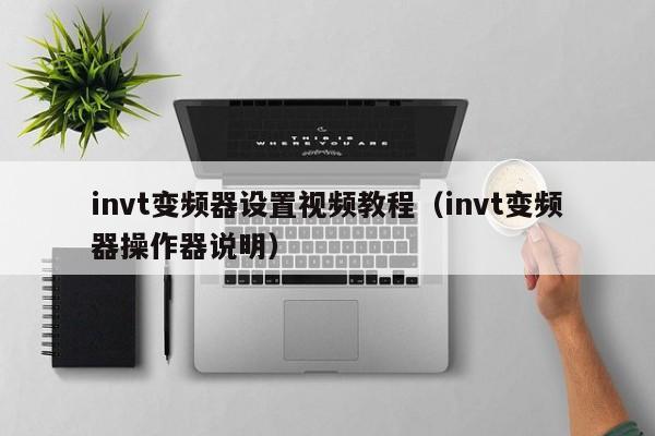 invt變頻器設置視頻教程（invt變頻器操作器說明）-第1張圖片-晉江速捷自動化科技有限公司