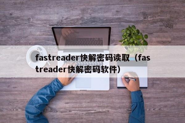 fastreader快解密碼讀取（fastreader快解密碼軟件）-第1張圖片-晉江速捷自動化科技有限公司