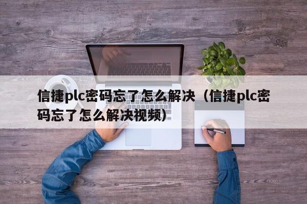 信捷plc密碼忘了怎么解決（信捷plc密碼忘了怎么解決視頻）-第1張圖片-晉江速捷自動化科技有限公司