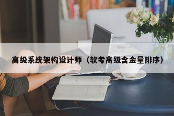 高級(jí)系統(tǒng)架構(gòu)設(shè)計(jì)師（軟考高級(jí)含金量排序）-第1張圖片-晉江速捷自動(dòng)化科技有限公司